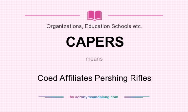 What does CAPERS mean? It stands for Coed Affiliates Pershing Rifles