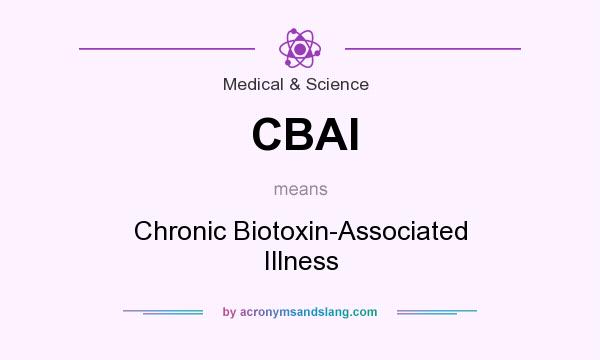 What does CBAI mean? It stands for Chronic Biotoxin-Associated Illness