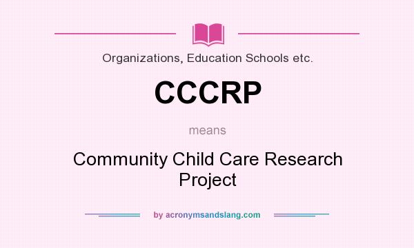 What does CCCRP mean? It stands for Community Child Care Research Project