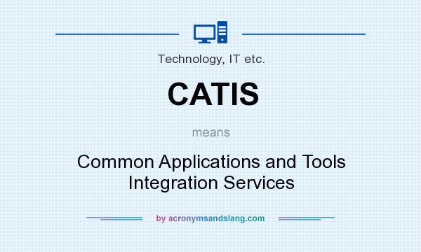 What does CATIS mean? It stands for Common Applications and Tools Integration Services