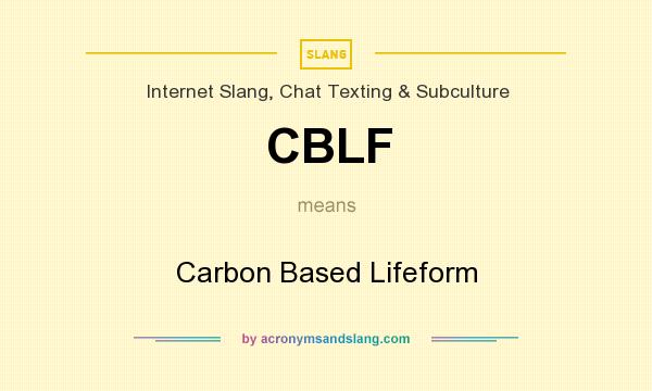 What does CBLF mean? It stands for Carbon Based Lifeform