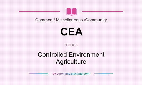 What does CEA mean? It stands for Controlled Environment Agriculture