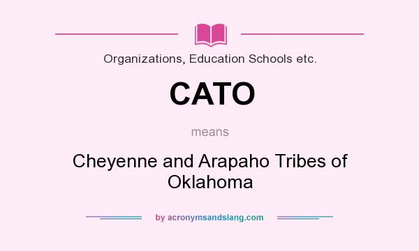 What does CATO mean? It stands for Cheyenne and Arapaho Tribes of Oklahoma