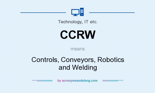 What does CCRW mean? It stands for Controls, Conveyors, Robotics and Welding