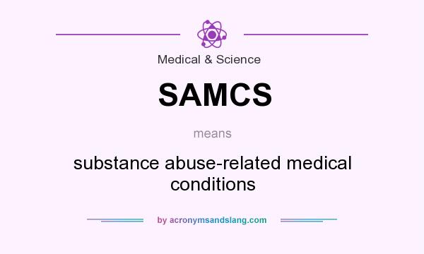 What does SAMCS mean? It stands for substance abuse-related medical conditions