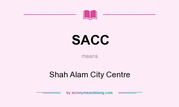 What does SACC mean? It stands for Shah Alam City Centre