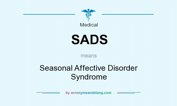 What does SADS mean? It stands for Seasonal Affective Disorder Syndrome
