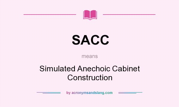 What does SACC mean? It stands for Simulated Anechoic Cabinet Construction