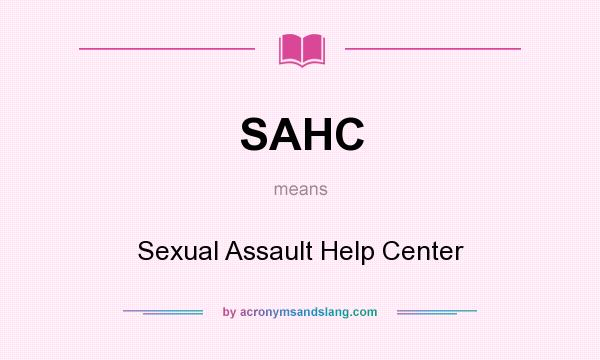 What does SAHC mean? It stands for Sexual Assault Help Center