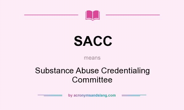 What does SACC mean? It stands for Substance Abuse Credentialing Committee