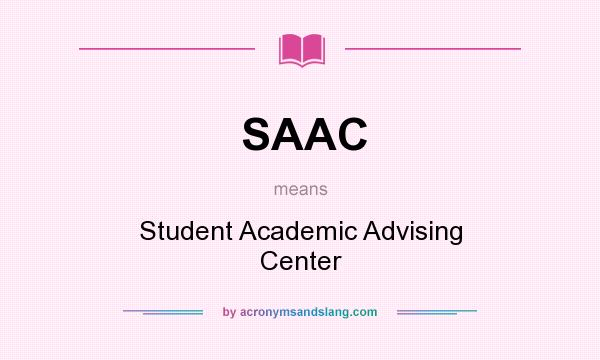 What does SAAC mean? It stands for Student Academic Advising Center
