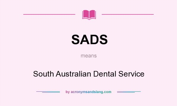 What does SADS mean? It stands for South Australian Dental Service