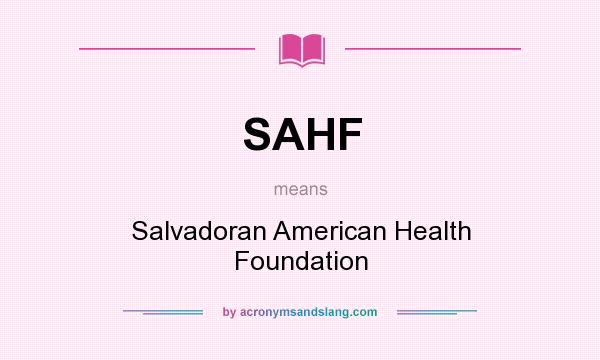 What does SAHF mean? It stands for Salvadoran American Health Foundation
