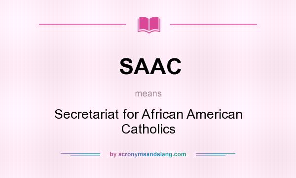 What does SAAC mean? It stands for Secretariat for African American Catholics