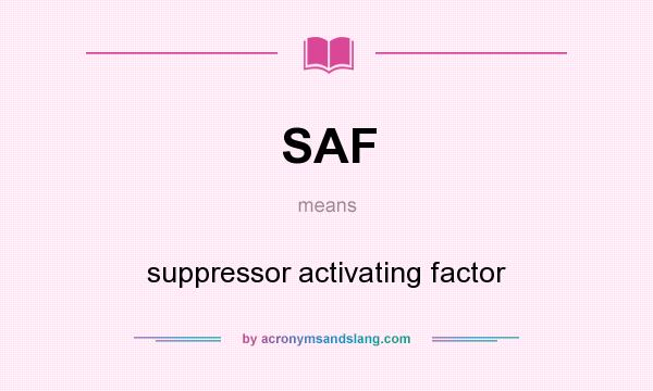 What does SAF mean? It stands for suppressor activating factor