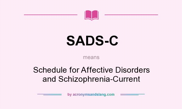 What does SADS-C mean? It stands for Schedule for Affective Disorders and Schizophrenia-Current
