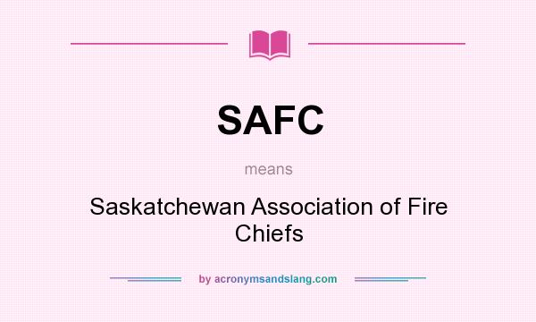 What does SAFC mean? It stands for Saskatchewan Association of Fire Chiefs