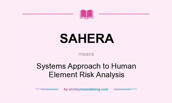 What does SAHERA mean? It stands for Systems Approach to Human Element Risk Analysis