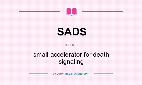 What does SADS mean? It stands for small-accelerator for death signaling