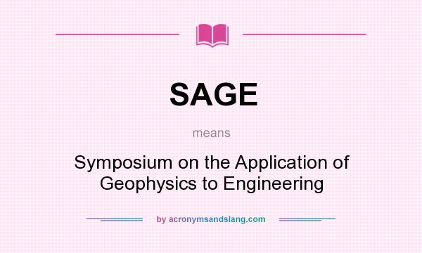 What does SAGE mean? It stands for Symposium on the Application of Geophysics to Engineering