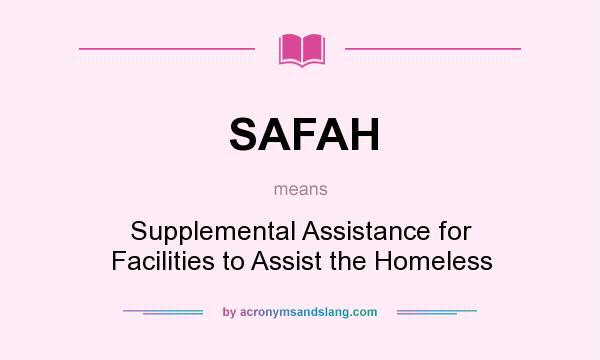 What does SAFAH mean? It stands for Supplemental Assistance for Facilities to Assist the Homeless