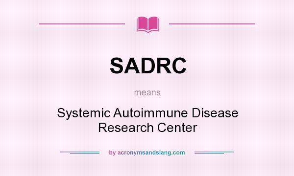 What does SADRC mean? It stands for Systemic Autoimmune Disease Research Center