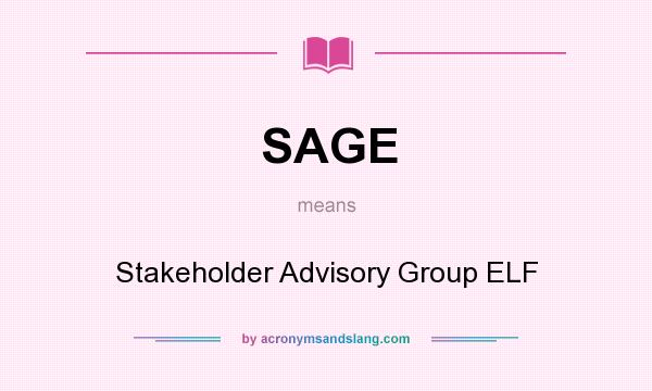 What does SAGE mean? It stands for Stakeholder Advisory Group ELF