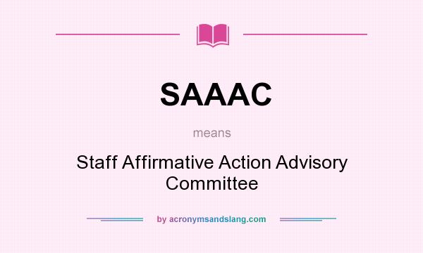 What does SAAAC mean? It stands for Staff Affirmative Action Advisory Committee