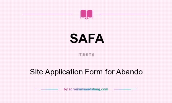 What does SAFA mean? It stands for Site Application Form for Abando