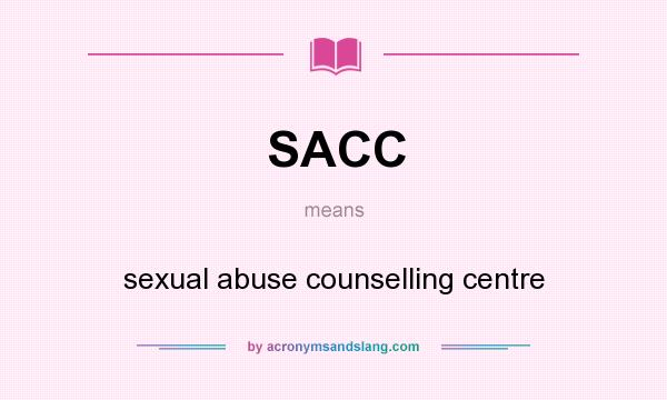 What does SACC mean? It stands for sexual abuse counselling centre