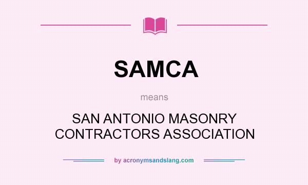 What does SAMCA mean? It stands for SAN ANTONIO MASONRY CONTRACTORS ASSOCIATION