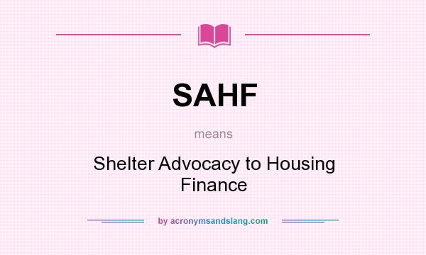 What does SAHF mean? It stands for Shelter Advocacy to Housing Finance