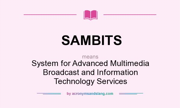 What does SAMBITS mean? It stands for System for Advanced Multimedia Broadcast and Information Technology Services