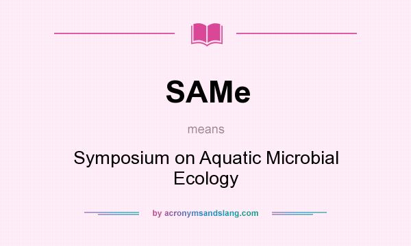 What does SAMe mean? It stands for Symposium on Aquatic Microbial Ecology