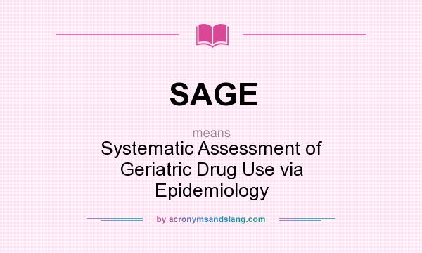 What does SAGE mean? It stands for Systematic Assessment of Geriatric Drug Use via Epidemiology