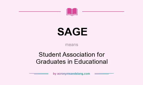 What does SAGE mean? It stands for Student Association for Graduates in Educational