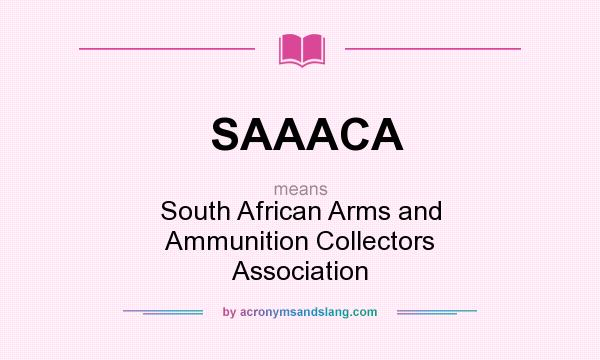 What does SAAACA mean? It stands for South African Arms and Ammunition Collectors Association