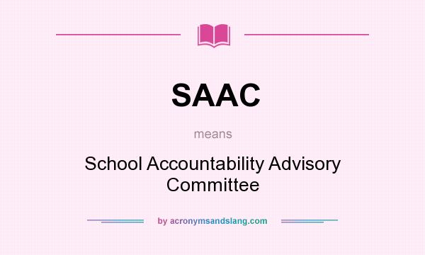 What does SAAC mean? It stands for School Accountability Advisory Committee