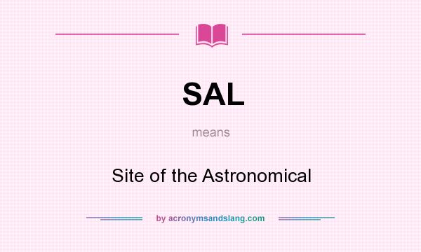 What does SAL mean? It stands for Site of the Astronomical