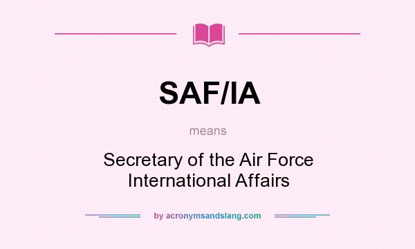What does SAF/IA mean? It stands for Secretary of the Air Force International Affairs