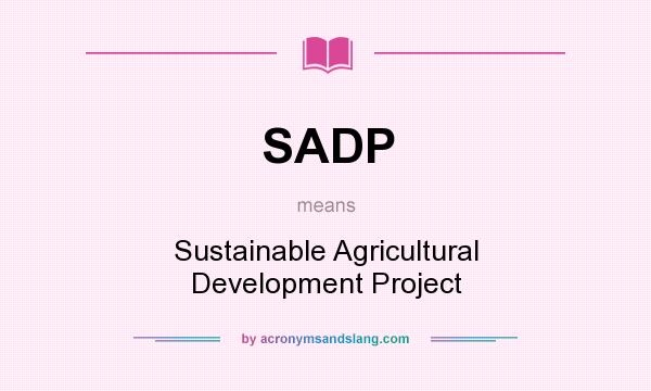 What does SADP mean? It stands for Sustainable Agricultural Development Project