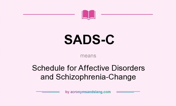 What does SADS-C mean? It stands for Schedule for Affective Disorders and Schizophrenia-Change