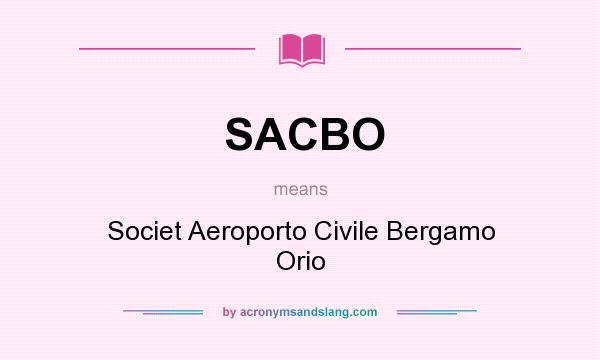 What does SACBO mean? It stands for Societ Aeroporto Civile Bergamo Orio