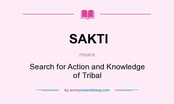 What does SAKTI mean? It stands for Search for Action and Knowledge of Tribal