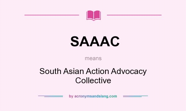What does SAAAC mean? It stands for South Asian Action Advocacy Collective