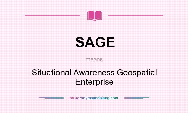 What does SAGE mean? It stands for Situational Awareness Geospatial Enterprise