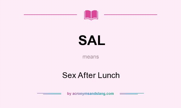 What does SAL mean? It stands for Sex After Lunch