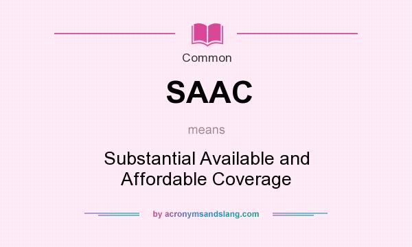 What does SAAC mean? It stands for Substantial Available and Affordable Coverage