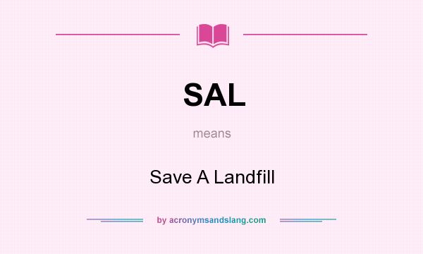 What does SAL mean? It stands for Save A Landfill