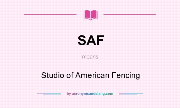 What does SAF mean? It stands for Studio of American Fencing